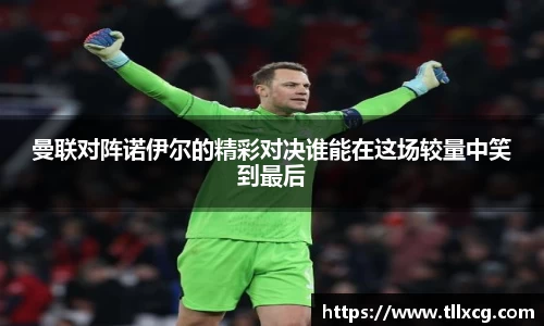 曼联对阵诺伊尔的精彩对决谁能在这场较量中笑到最后