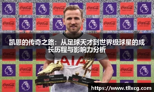 凯恩的传奇之路：从足球天才到世界级球星的成长历程与影响力分析