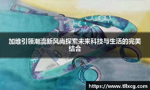 加维引领潮流新风尚探索未来科技与生活的完美结合