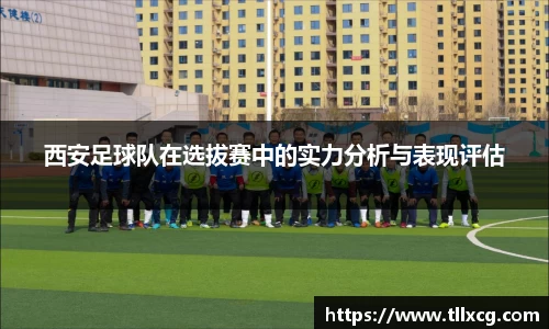 西安足球队在选拔赛中的实力分析与表现评估