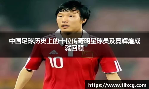 中国足球历史上的十位传奇明星球员及其辉煌成就回顾