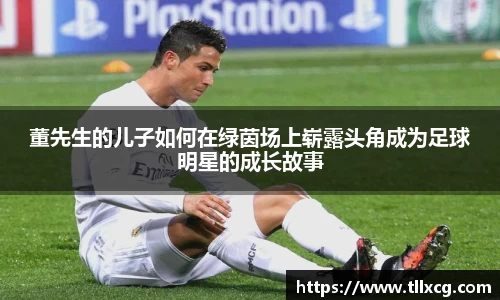 董先生的儿子如何在绿茵场上崭露头角成为足球明星的成长故事