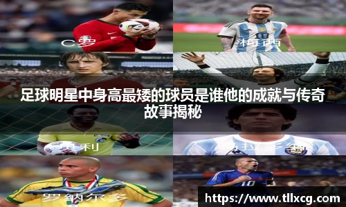 足球明星中身高最矮的球员是谁他的成就与传奇故事揭秘